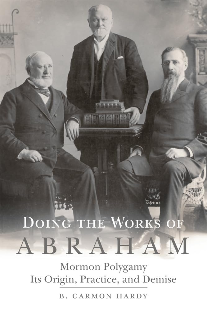 Doing The Works Of Abraham: Mormon Polygamyits Origin, Practice, And Demise,Used
