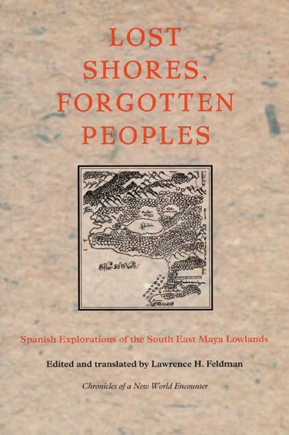 Lost Shores, Forgotten Peoples: Spanish Explorations Of The South East Maya Lowlands (Latin America In Translation),New