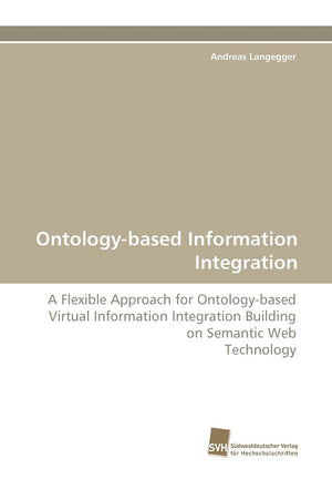 Ontologybased Information Integration: A Flexible Approach for Ontologybased Virtual Information Integration Building on Seman,Used