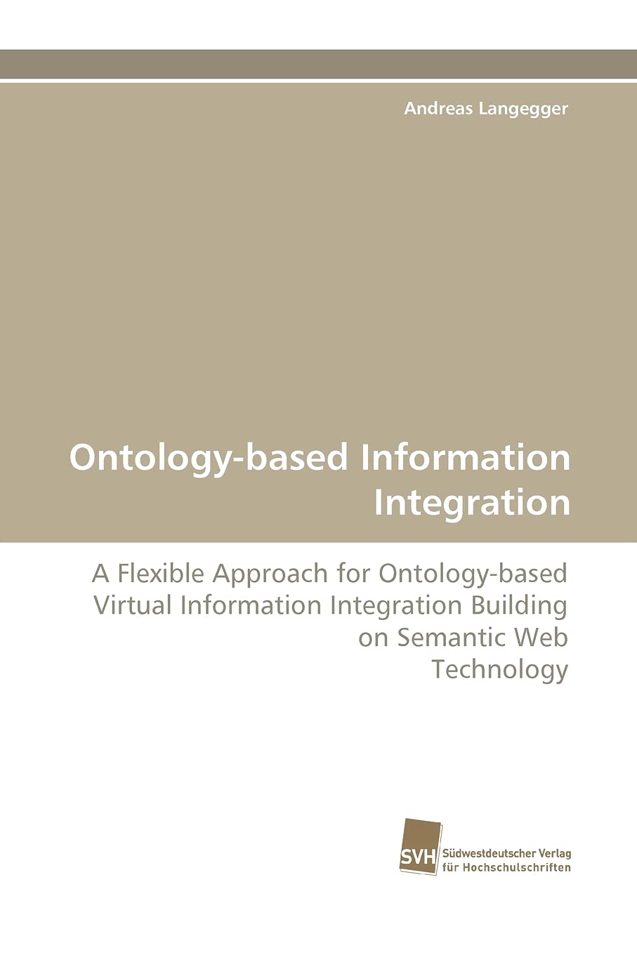 Ontologybased Information Integration: A Flexible Approach for Ontologybased Virtual Information Integration Building on Seman,Used