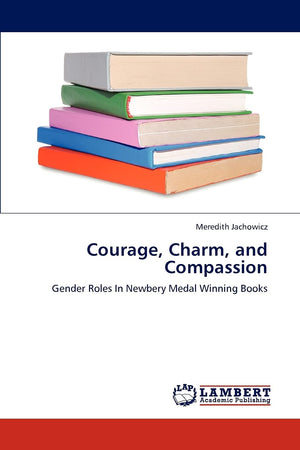Courage, Charm, and Compassion: Gender Roles In Newbery Medal Winning Books,Used