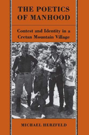 The Poetics Of Manhood : Contest And Identity In A Cretan Mountain Village,New