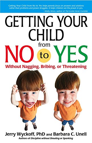 Getting Your Child From No To Yes: Without Nagging, Bribing, Or Threatening