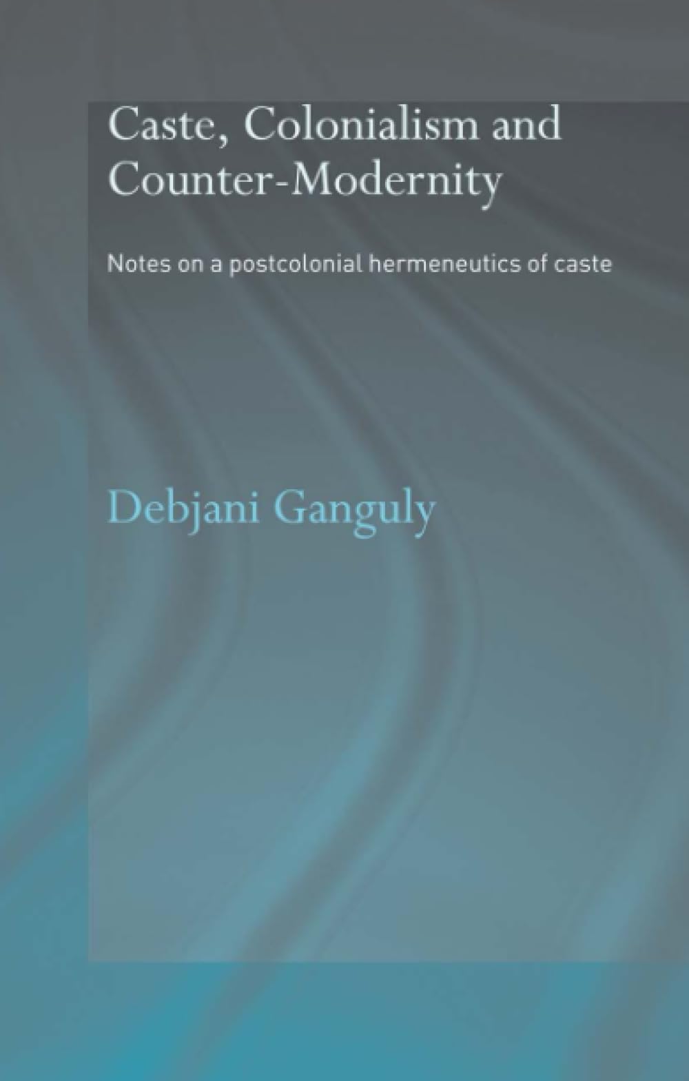Caste, Colonialism And Countermodernity