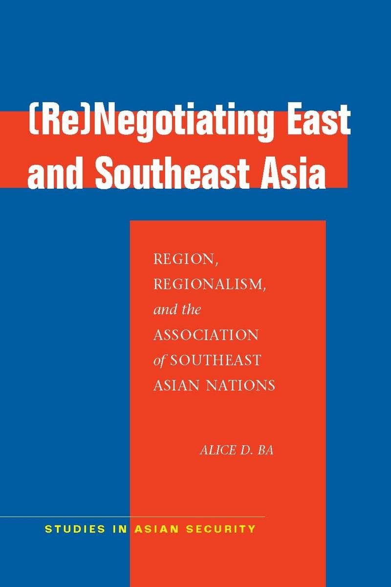 (Re)Negotiating East And Southeast Asia: Region, Regionalism, And The Association Of Southeast Asian Nations (Asean) (Studies In,New