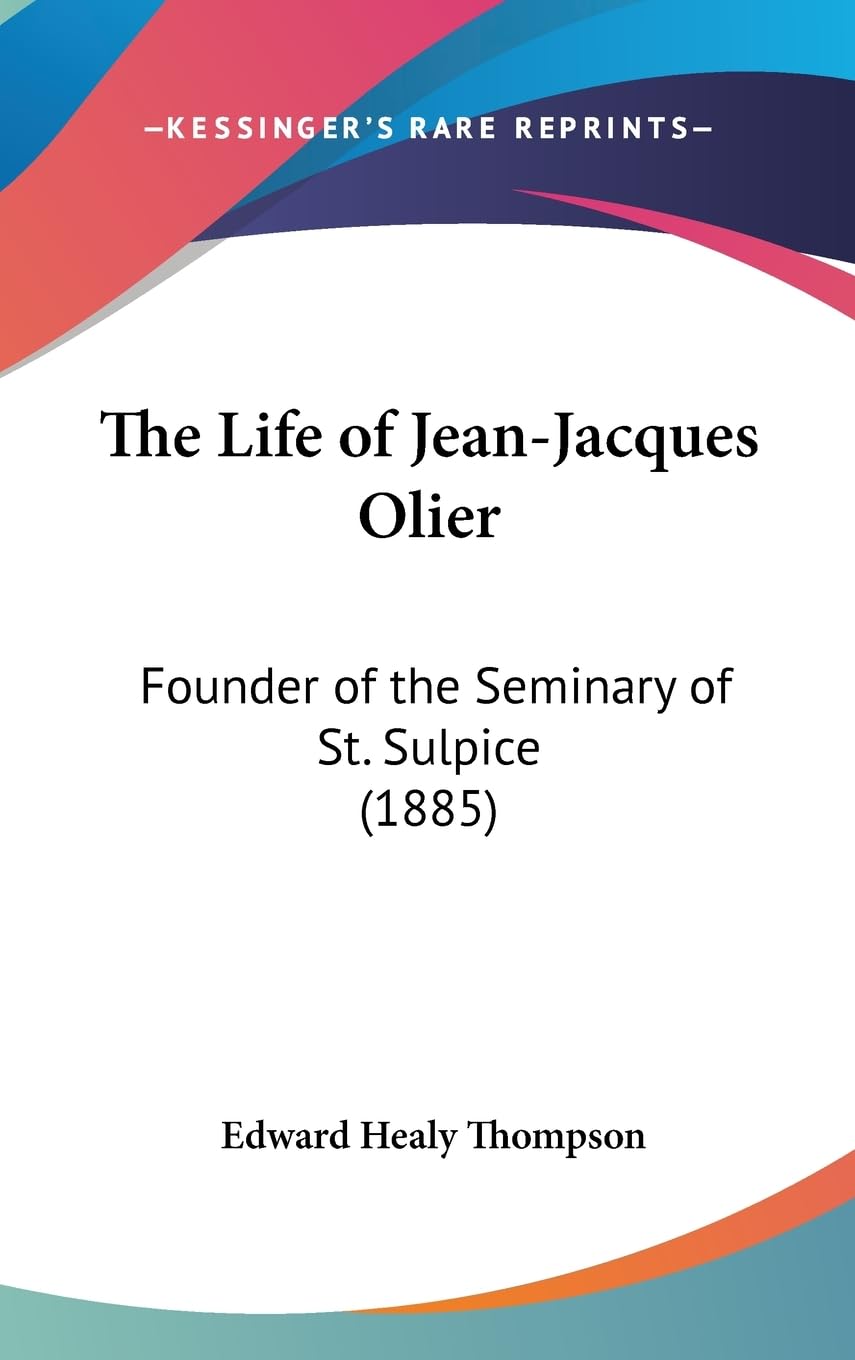 The Life Of Jeanjacques Olier: Founder Of The Seminary Of St. Sulpice (1885),New