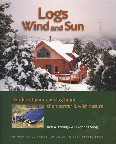 Logs, Wind and Sun: Handcraft Your Own Log Home ... Then Power It with Nature,Used