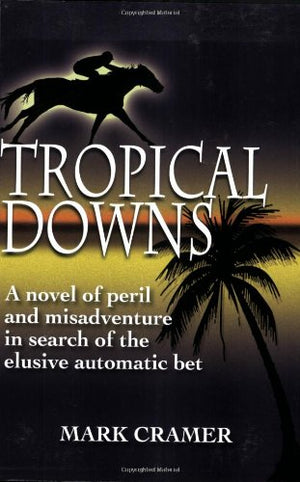 Tropical Downs: A Novel of Peril and Misadventures in Search of the Elusive Automatic Bet,Used