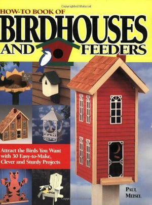 HowTo Book of Birdhouses and Feeders: Attract the Birds You Want with 30 EasyToMake, Clever and Sturdy Projects,Used