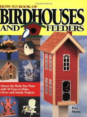 HowTo Book of Birdhouses and Feeders: Attract the Birds You Want with 30 EasyToMake, Clever and Sturdy Projects,Used