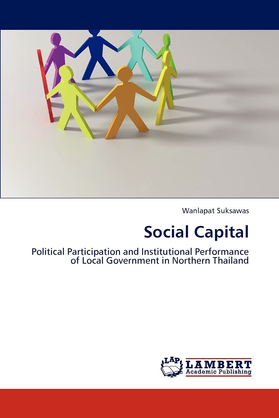 Social Capital: Political Participation and Institutional Performance of Local Government in Northern Thailand,Used