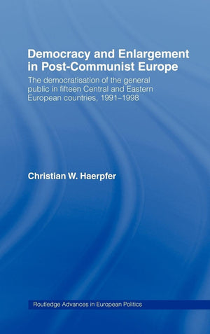 Democracy And Enlargement In Postcommunist Europe: The Democratisation Of The General Public In 15 Central And Eastern European,New