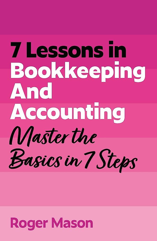 7 Lessons In Bookkeeping And Accounting: Master The Basics In 7 Steps