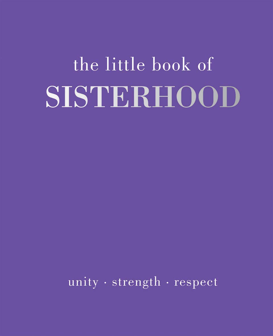 The Little Book Of Sisterhood: Unity  Strength  Kinship