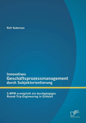 Innovatives Geschftsprozessmanagement durch Subjektorientierung: SBPM ermglicht ein durchgngiges RoundTripEngineering in Echt,Used