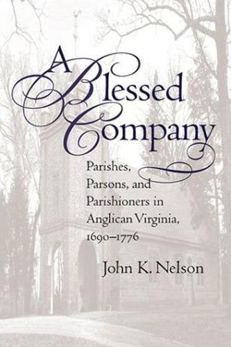 A Blessed Company: Parishes, Parsons, and Parishioners in Anglican Virginia, 16901776,New