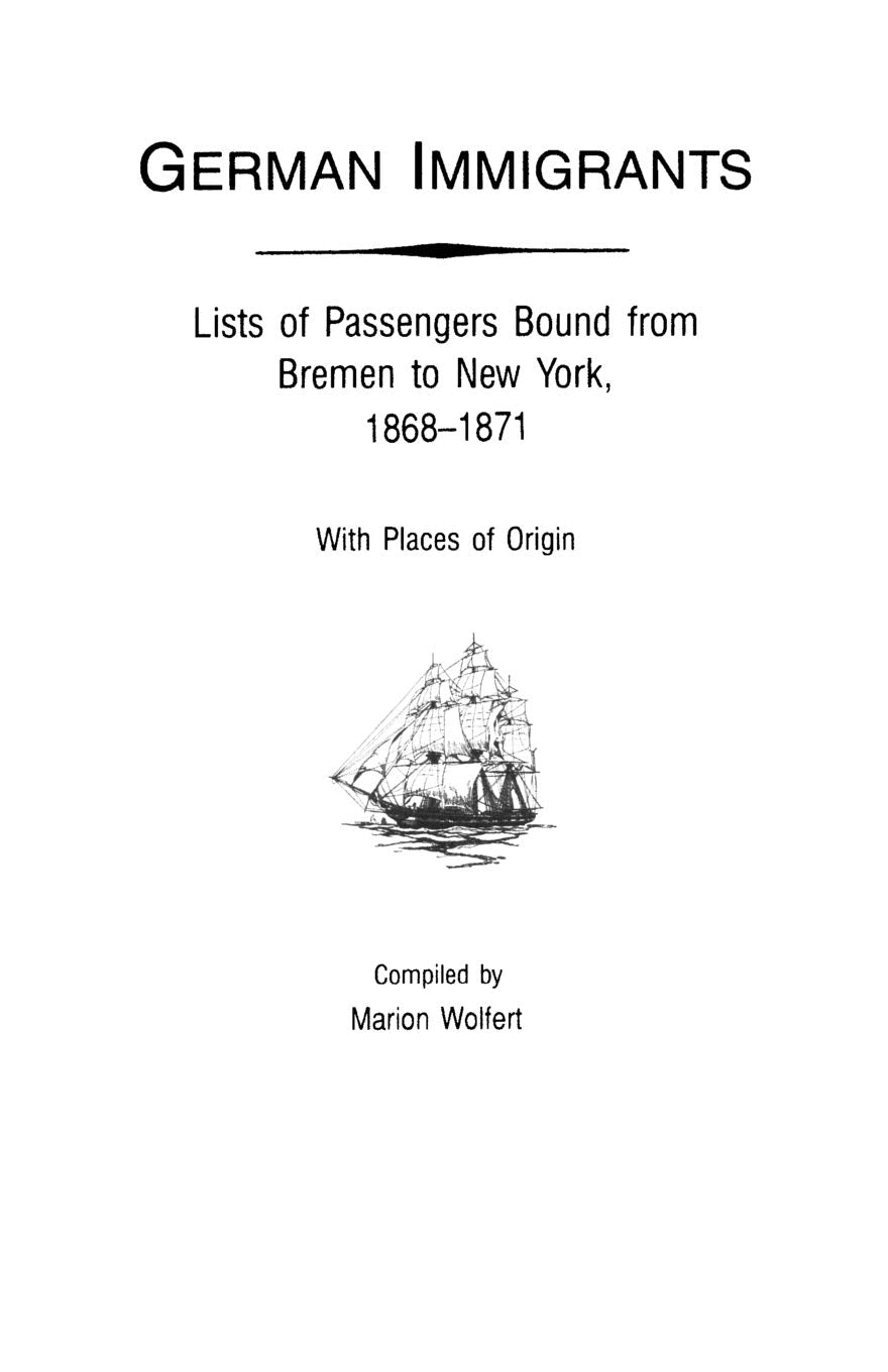 German Immigrants Vol. 4: Lists Of Passengers Bound From Bremen To New York, 18681871, With Places Of Origin,New