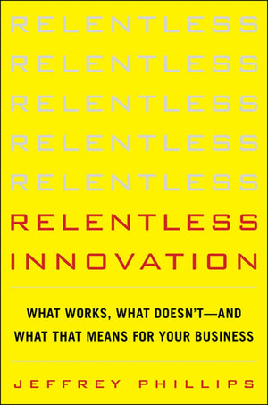 Relentless Innovation: What Works, What Doesntand What That Means For Your Business