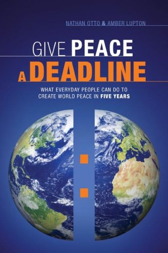 Give Peace a Deadline: What Ordinary People Can Do to Cause World Peace in Five Years,Used