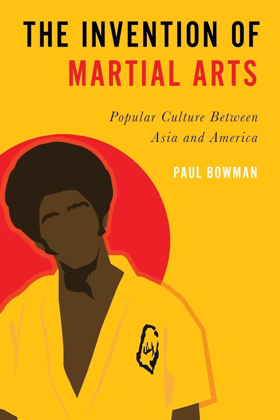 The Invention of Martial Arts: Popular Culture Between Asia and America,Used