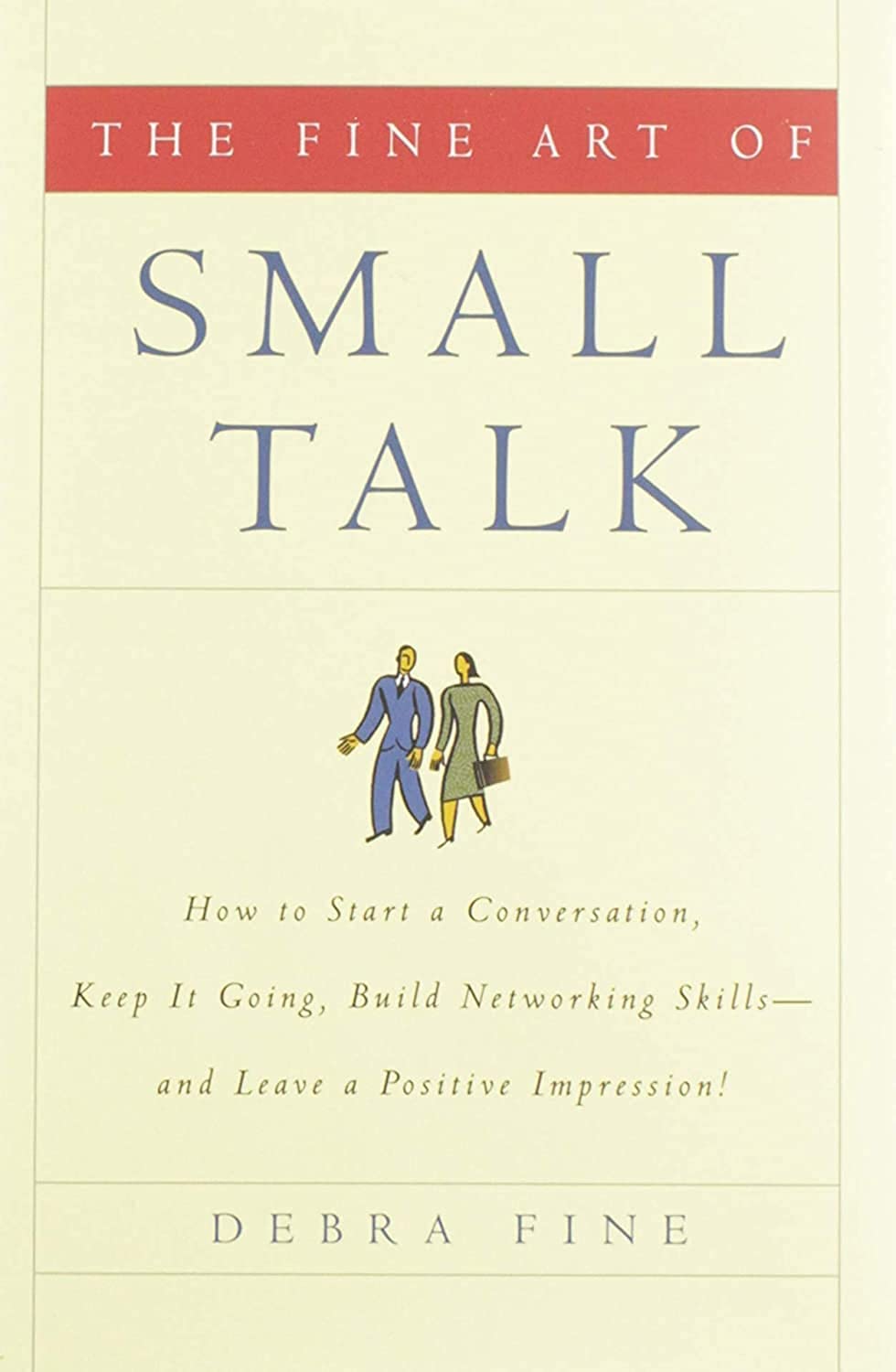 The Fine Art Of Small Talk: How To Start A Conversation, Keep It Going, Build Networking Skills  And Leave A Positive Impressi