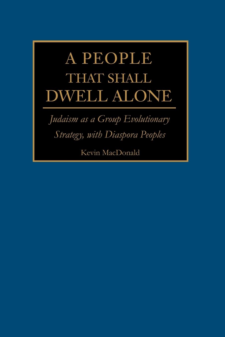 A People That Shall Dwell Alone: Judaism as a Group Evolutionary Strategy, with Diaspora Peoples,New