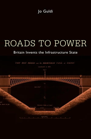 Roads to Power: Britain Invents the Infrastructure State