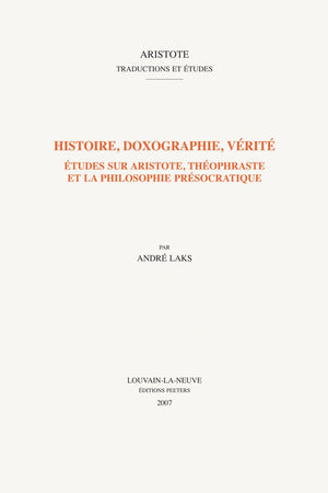 Histoire, doxographie, verite: Etudes sur Aristote, Theophraste et la philosophie presocratique (Aristote. Traductions Et Etudes,New