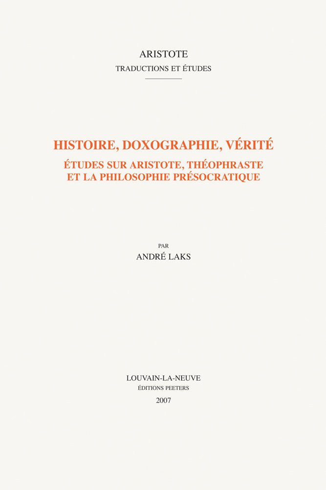 Histoire, doxographie, verite: Etudes sur Aristote, Theophraste et la philosophie presocratique (Aristote. Traductions Et Etudes,New