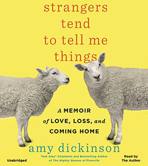 Strangers Tend To Tell Me Things: A Memoir Of Love, Loss, And Coming Home