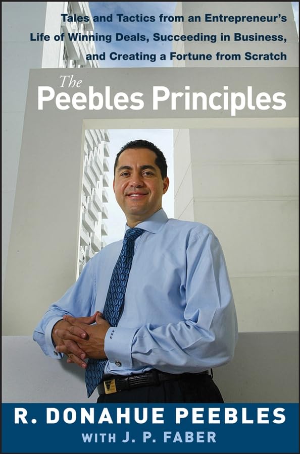 The Peebles Principles: Tales And Tactics From An Entrepreneur'S Life Of Winning Deals, Succeeding In Business, And Creating A F