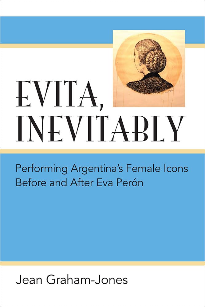 Evita, Inevitably: Performing Argentina's Female Icons Before and After Eva Pern,Used