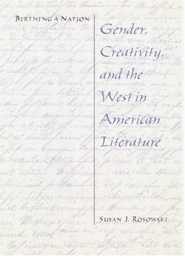 Birthing a Nation: Gender, Creativity, and the West in American Literature,Used