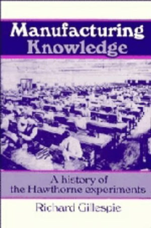 Manufacturing Knowledge: A History of the Hawthorne Experiments (Studies in Economic History and Policy: USA in the Twentieth Ce,Used