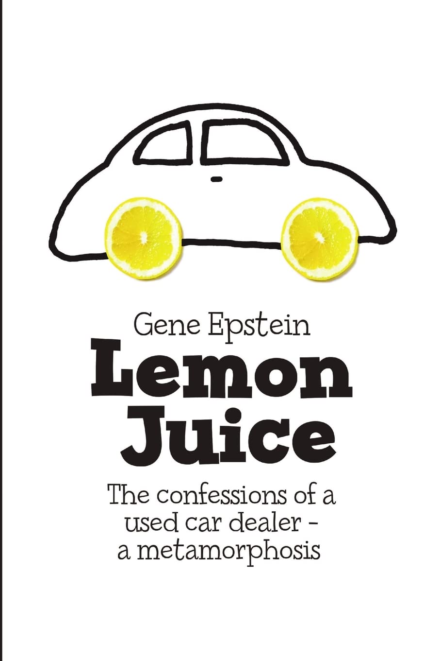 Lemon Juice: The Confessions Of A Used Car Dealer  A Metamorphosis