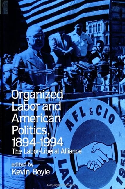 Organized Labor and American Politics, 18941994: The LaborLiberal Alliance (Suny Series in American Labor History),Used
