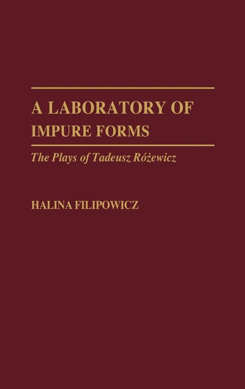 A Laboratory Of Impure Forms: The Plays Of Tadeusz Rozewicz (Contributions In Drama And Theatre Studies)