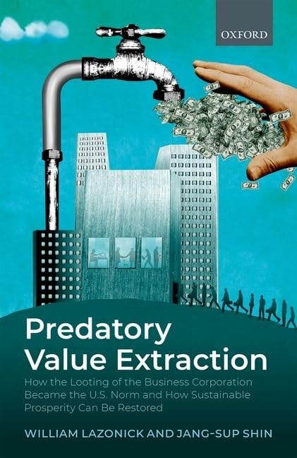 Predatory Value Extraction: How the Looting of the Business Corporation Became the US Norm and How Sustainable Prosperity Can Be,Used