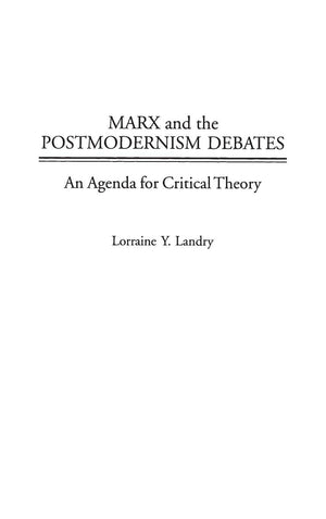 Marx and the Postmodernism Debates: An Agenda for Critical Theory,New
