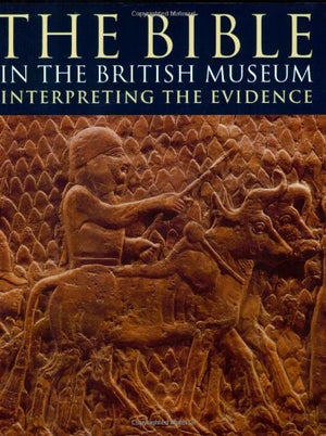 The Bible In The British Museum: Interpreting The Evidence,Used