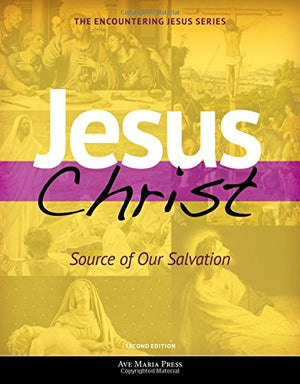 Jesus Christ: Source of Our Salvation (Second Edition) (Encountering Jesus),New