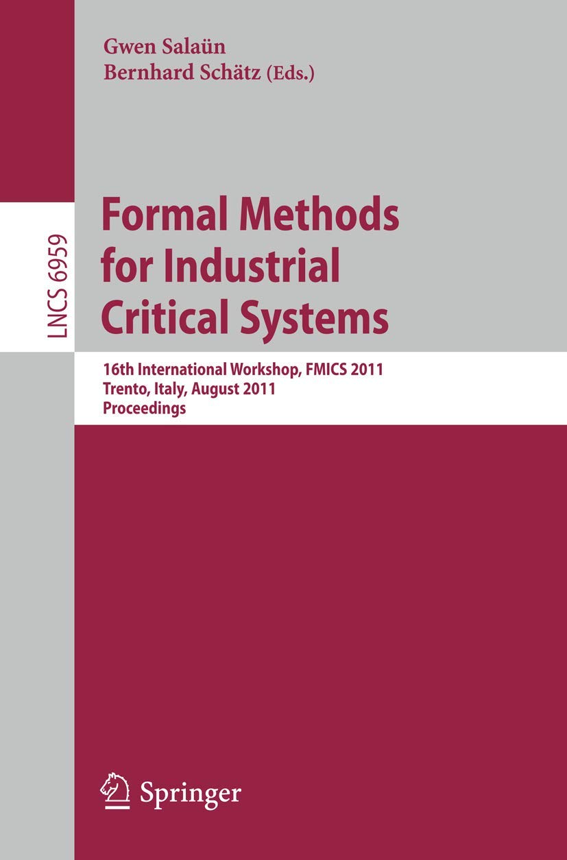 Formal Methods for Industrial Critical Systems: 16th International Workshop, FMICS 2011, Trento, Italy, August 2930, 2011, Proc,Used