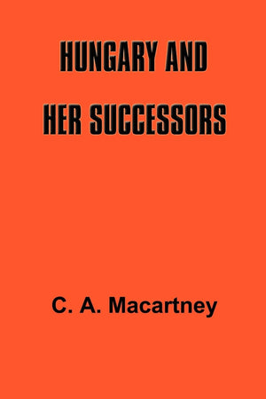 Hungary and Her Successors: The Treaty of Trianon and Its Consequences, 19191937,Used