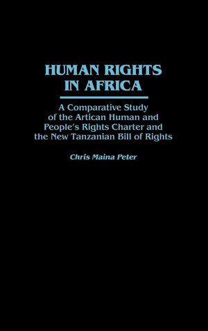 Human Rights In Africa: A Comparative Study Of The African Human And People'S Rights Charter And The New Tanzanian Bill Of Right,Used