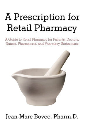 A Prescription for Retail Pharmacy: A Guide to Retail Pharmacy for Patients, Doctors, Nurses, Pharmacists, and Pharmacy Technici,Used