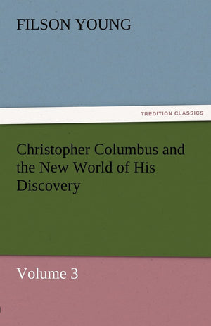 Christopher Columbus and the New World of His Discovery  Volume 3,Used