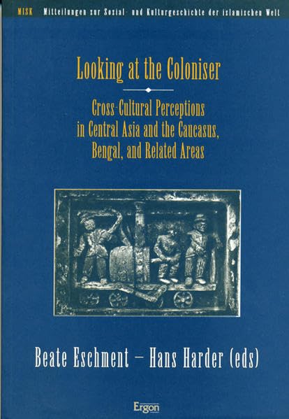Looking at the Coloniser: CrossCultural Perceptions in Central Asia and the Caucasus, Bengal, and Related Areas (Mitteilungen Z,Used