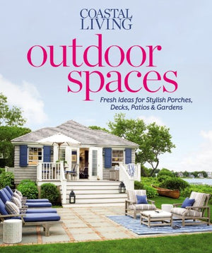 Coastal Living Outdoor Spaces: Fresh Ideas For Stylish Porches, Decks, Patios & Gardens-used