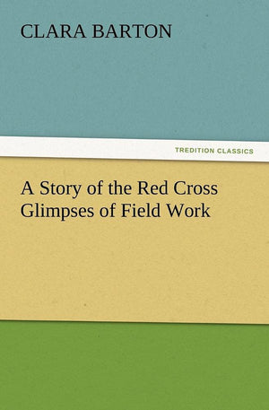 A Story of the Red Cross Glimpses of Field Work,Used
