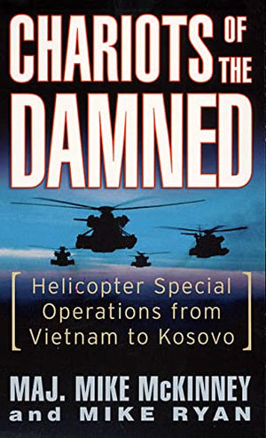 Chariots Of The Damned: Helicopter Special Operations From Vietnam To Kosovo,New